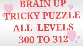 Brain up TRICKY puzzle last all levels 300 to 312 ||#brainup puzzle