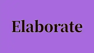 Elaborate Pronunciation and Meaning