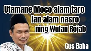 Gus Baha, Utamane Moco alam taro lan alam nasro ning Wulan Rojab 