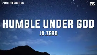 Jx.Zero - Humble Under God (Lyrics)