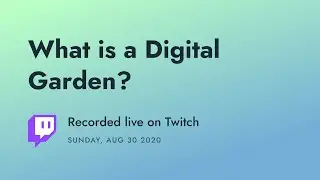 Twitch Recording: What is a Digital Garden?