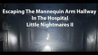 Little Nightmares II Escaping The Mannequin Arm Hallway