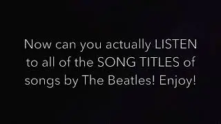 Now can you actually LISTEN to the SONG TITLES by The Beatles!
