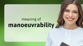 Manoeuvrability &mdash; what is MANOEUVRABILITY meaning