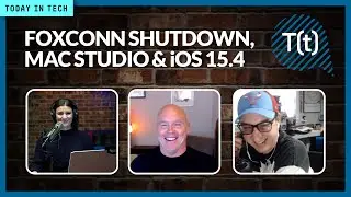 Foxconn&rsquo;s factory shutdown, Mac Studio review and iOS 15.4