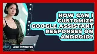 How Can I Customize Google Assistant Responses On Android? - All About Operating Systems