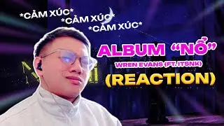 (REACTION) WREN EVANS - NỔ | Full Album Experience (ft. itsnk) | G&Oacute;C CẢM X&Uacute;C