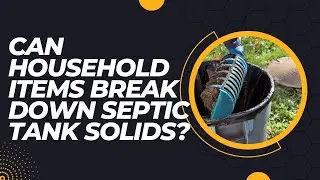 Can Household Items Break Down Septic Tank Solids?