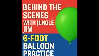 Behind the Scenes with Jungle Jim &ndash; 6-Foot Balloon Practice