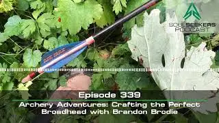 EP. 339 | ARCHERY ADVENTURES: CRAFTING THE PERFECT BROADHEAD WITH BRANDON BRODIE