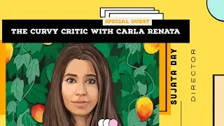 The Curvy Critic with Carla Renata Special Guest - Sujata Day