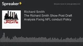 The Richard Smith Show Post Draft Analysis Fixing NFL conduct Policy
