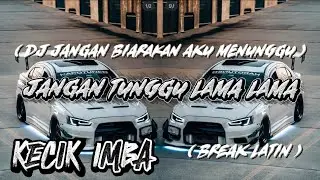 KECIK IMBA - JANGAN TUNGGU LAMA LAMA ( BREAK LATIN )