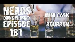 Nerds Drink Whiskey: Episode 181 Mini Cask Bourbon