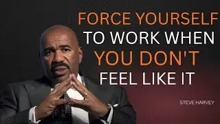 Force YOURSELF to WORK - Even When You Don't Feel Like It! | Steve Harvey Motivation