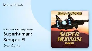 Superhuman: Semper Fi Book 3 by Evan Currie &middot; Audiobook preview