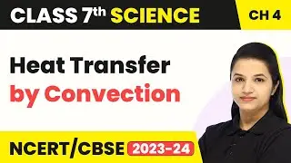 Class 7 Science Chapter 4 | Heat Transfer by Convection - Heat