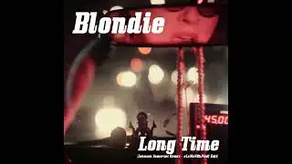 Blondie - Long Time [Johnson Somerset Remix - eLeMeNOhPeaQ Edit]