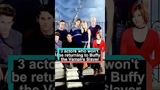 3 actors who won&rsquo;t be returning to Buffy the Vampire Slayer&mdash;and the last one might surprise you!