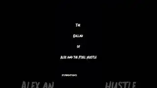 THE BALLAD OF ALEX AND THE PIXEL HUSTLE