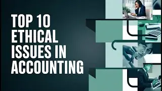 Top 10 Ethical Issues in Accounting