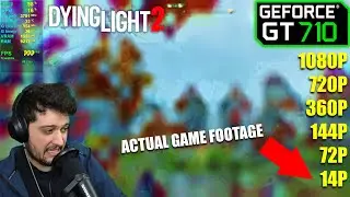 GT 710 - I Broke Dying Light 2... 1080p, 720p, 360p, 144p, 72p, 14p !!