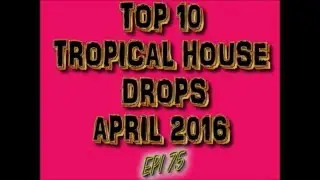 Top 10 Tropical House Drops April 2016 (Epi 75)