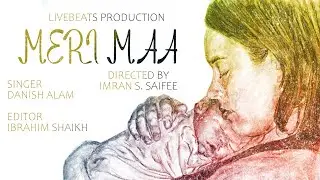 Meri Maa | Mother's Day Special  | Livebeats production | DANISH ALAM | IMRAN S. SAIFEE | IBBZ EDITS