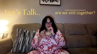 Are We Still Together? | ☕️Sit Down Chitchat, Let&rsquo;s Talk & Life Updates