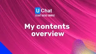 UChat Basics Course New Series - 7. My contents overview