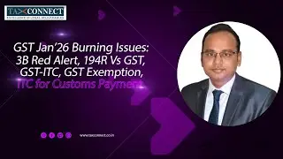 GST Jan&rsquo;26 Burning Issues:3B Red Alert, 194R Vs GST, GST-ITC, GST Exemption, ITC for Customs Payment