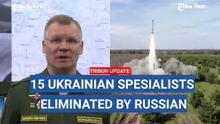 15 Ukrainian foreign engineering specialists destroyed, Igor Konashenkov says