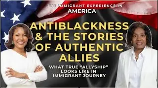 Antiblackness & The Stories of Authentic Allies: What True Allyship looks Like In Immigrant Journey