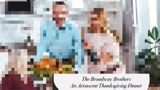 Broadway Brothers - An Aristocrat Thanksgiving Dinner