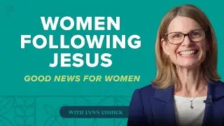 Why Biblical Women Followed Jesus with Lynn Cohick (Seven Minute Seminary)