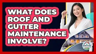 What Does Roof And Gutter Maintenance Involve?