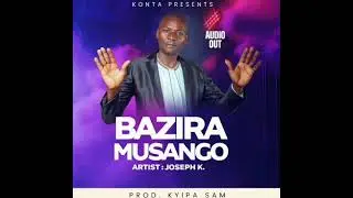BAZIRA MUSANGO BY JOSEPH K