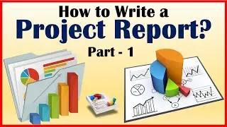 Report Writing:  How to Write a Project Report?   Part 1