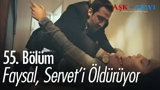 Faysal, Servet'i öldürüyor - Aşk ve Mavi 55. Bölüm
