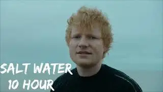 Ed Sheeran - Salt Water [ 10 Hour ] Loop