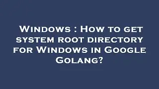 Windows : How to get system root directory for Windows in Google Golang?