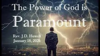 Pastor J.D. Howell - The Power of God is Paramount - 1/18/2026