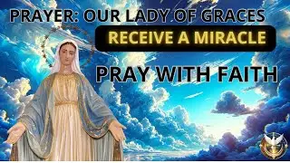 Powerful Miraculous Prayer to Our Lady of Grace &ndash; Ask and You Shall Receive!