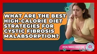 What Are The Best High-calorie Diet Strategies For Cystic Fibrosis Malabsorption?