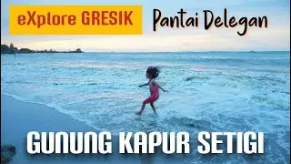 EXPLORE Gresik | Gunung Kapur SETIGI - Pantai DELEGAN