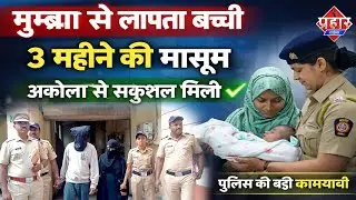 मुम्ब्रा से अपहरण बच्ची अकोला से बरामद,पति पत्नी गिरफ्तार || Islamuddin Khan