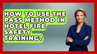 How To Use The PASS Method In Hotel Fire Safety Training? - Hospitality Management Mastery