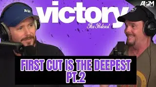 VICTORY THE PODCAST: First Cut is the Deepest PT 2