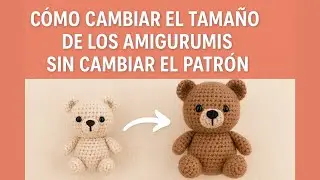 Cómo CAMBIAR el TAMAÑO de tus Amigurumis SIN modificar el Patrón | Tips Infalibles