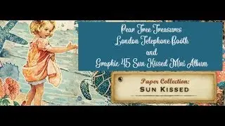 Graphic 45 Sun Kissed Mini Album and Pear Tree Tresures London Telephone booth